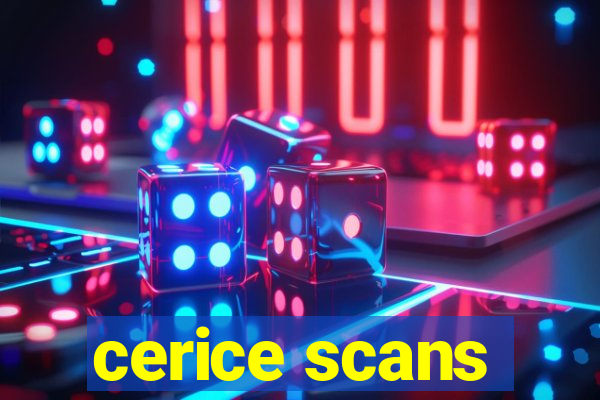 cerice scans